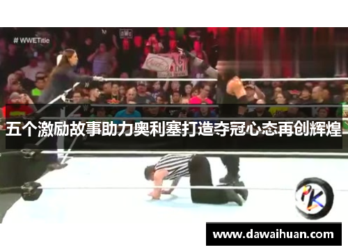 五个激励故事助力奥利塞打造夺冠心态再创辉煌