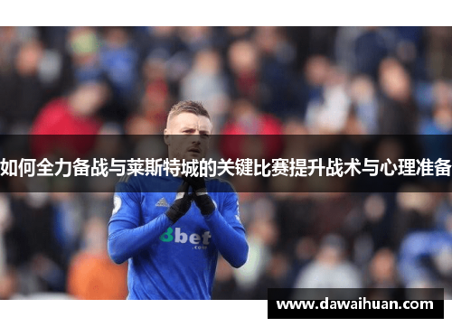如何全力备战与莱斯特城的关键比赛提升战术与心理准备