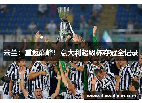 米兰：重返巅峰！意大利超级杯夺冠全记录